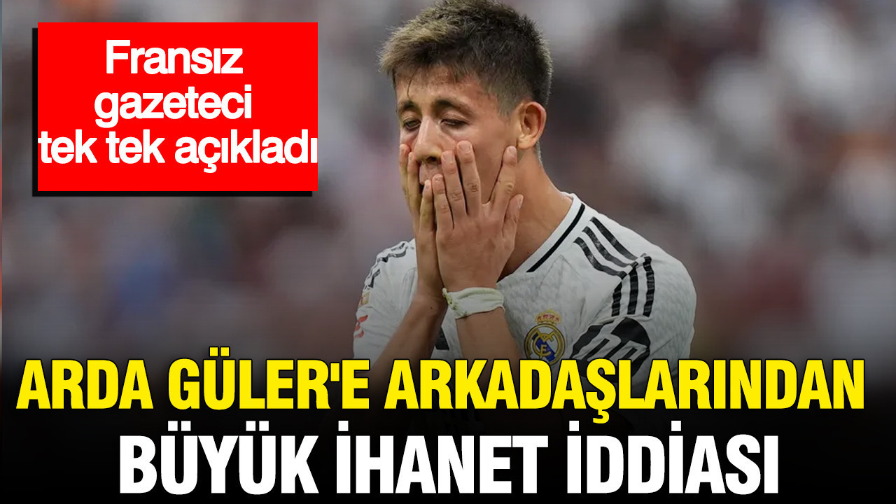 Arda gulere takim arkadaslarindan buyuk ihanet iddiasi fransiz gazeteci tek tek acikladi IfZVDvD7